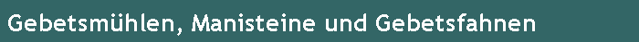 Gebetsm�hlen, Manisteine und Gebetsfahnen